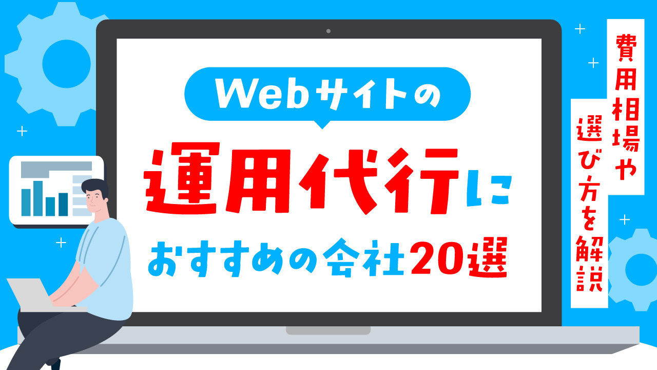 Webサイトの運用代行におすすめの会社20選｜費用相場や選び方を解説