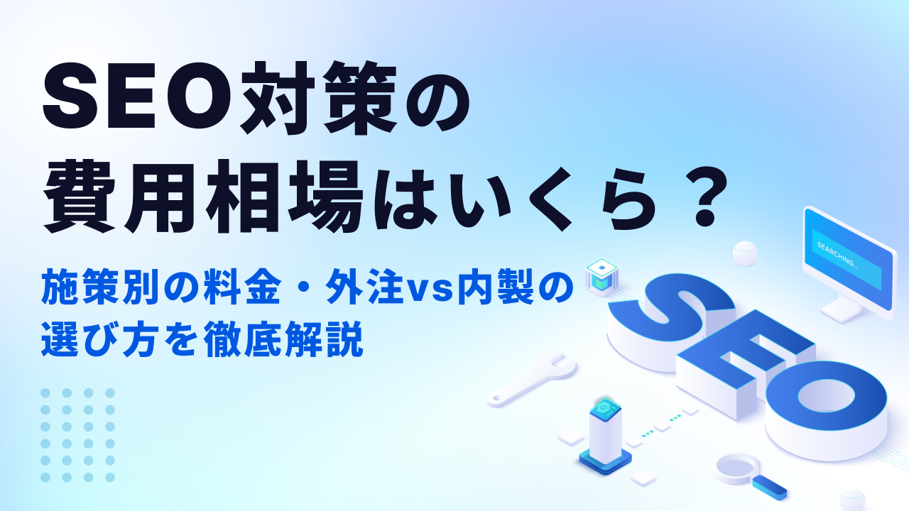 SEO対策の費用相場はいくら？施策別の料金・外注vs内製の選び方を徹底解説