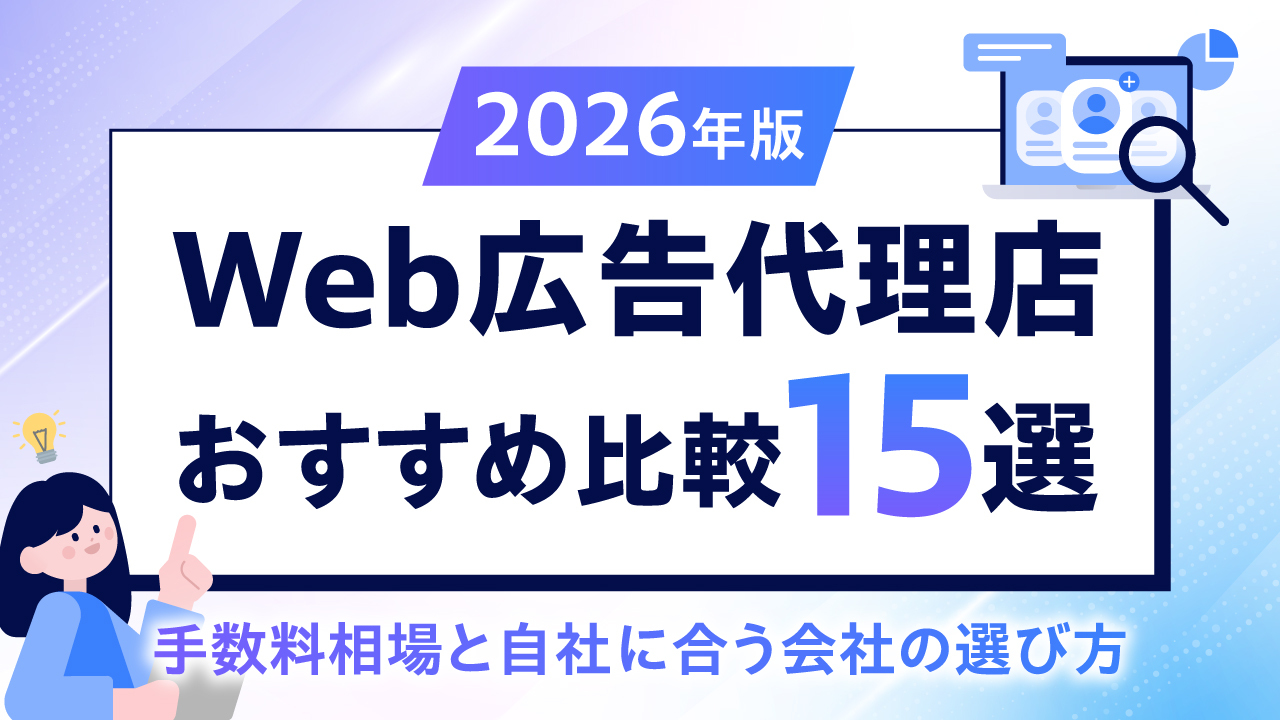 【2026年版】Web広告代理店おすすめ比較15選｜手数料相場と自社に合う会社の選び方